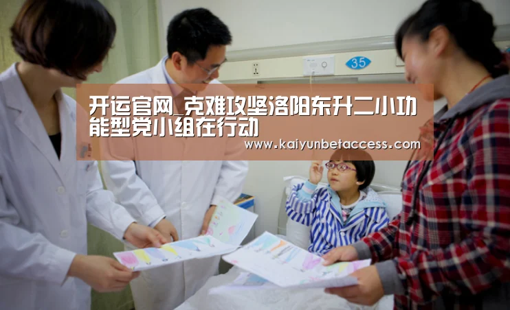 开运官网_克难攻坚洛阳东升二小功能型党小组在行动(图2) 开运电竞